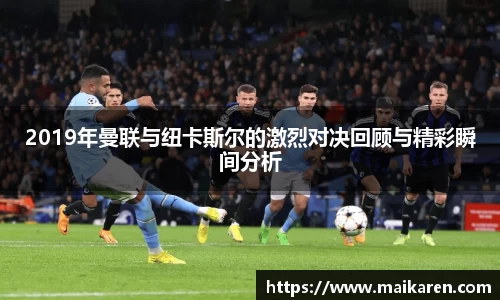 2019年曼联与纽卡斯尔的激烈对决回顾与精彩瞬间分析
